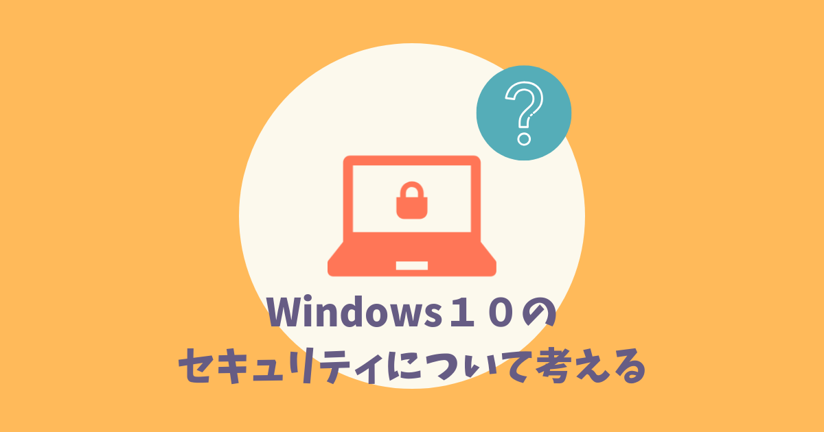 パソコン(Windows10)にセキュリティソフトは必要か？